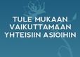 Tule mukaan vaikuttamaan
